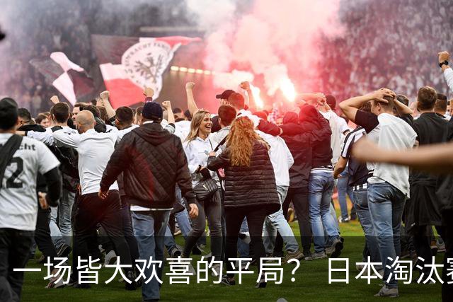 一场皆大欢喜的平局？ 日本淘汰赛再战巴西盼重演奇迹