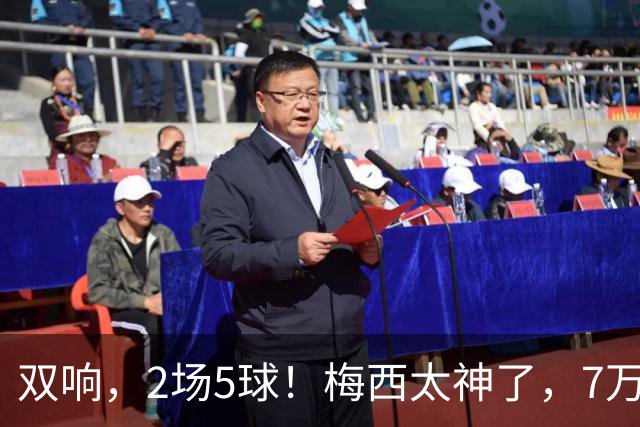 双响，2场5球！梅西太神了，7万人膜拜，阿根廷争冠却迎来坏消息