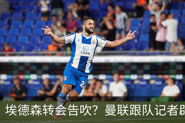 埃德森转会告吹？曼联跟队记者辟谣，红魔询价切尔西中场妖星