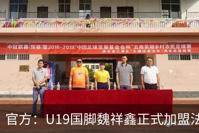 官方：U19国脚魏祥鑫正式加盟法甲欧塞尔 签约5年身披49号
