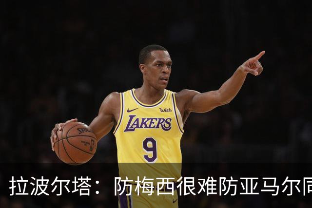 拉波尔塔：防梅西很难防亚马尔同样不易，现在是时候完成交接了