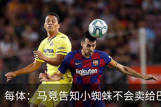 每体：马竞告知小蜘蛛不会卖给巴萨 此前曾试图换约克雷斯+6千万