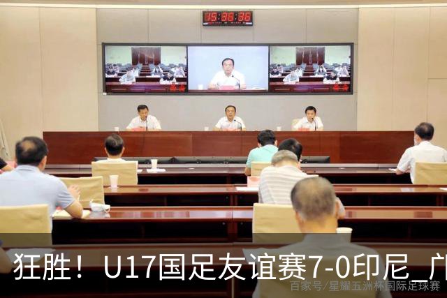 狂胜！U17国足友谊赛7-0印尼 邝兆镭独造3球 赵松源、帅惟浩双响