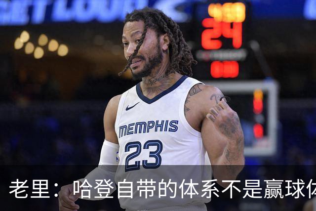 老里：哈登自带的体系不是赢球体系 他没有给队友足够的空间发挥
