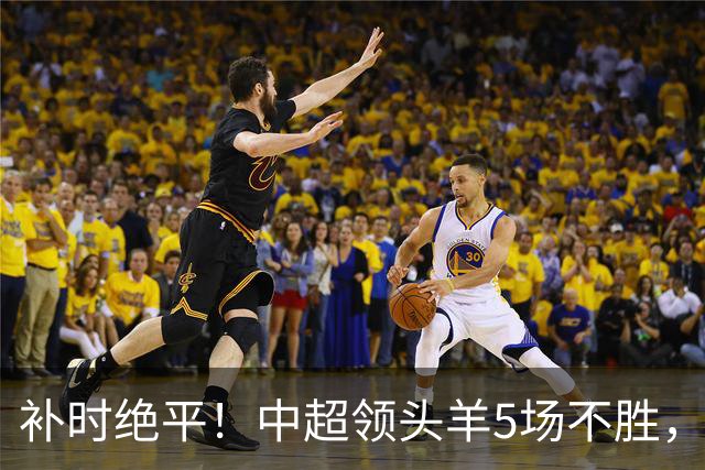 补时绝平！中超领头羊5场不胜，张玉宁踢疯了：梅开二度全场最佳