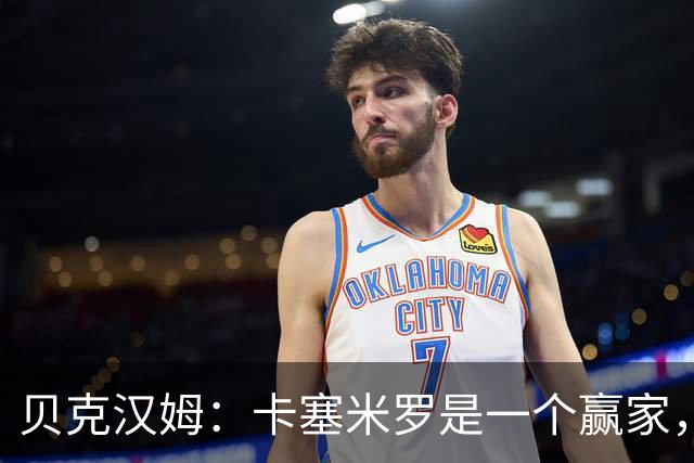 贝克汉姆：卡塞米罗是一个赢家，他选择了迈阿密国际