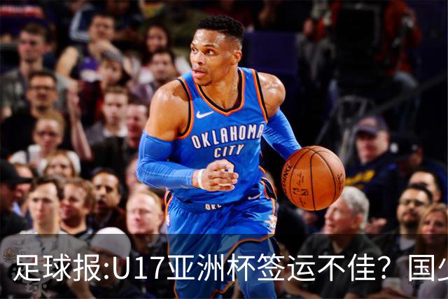 足球报:U17亚洲杯签运不佳？国少队目标仍是力争出线
