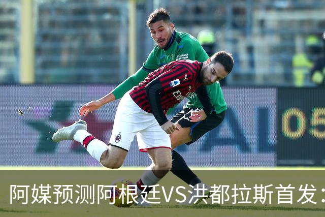 阿媒预测阿根廷VS洪都拉斯首发：梅西、小蜘蛛缺阵，劳塔罗出战