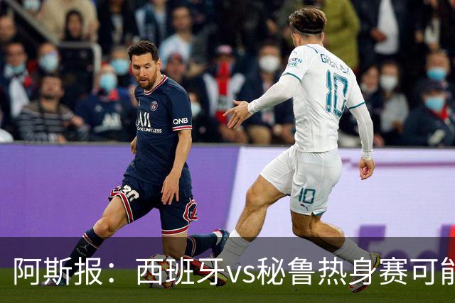 阿斯报：西班牙vs秘鲁热身赛可能受到恶劣天气影响