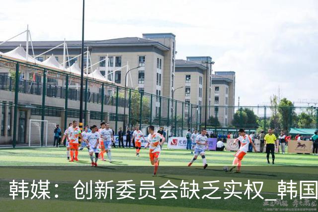 韩媒：创新委员会缺乏实权 韩国队或因政府干预遭禁赛