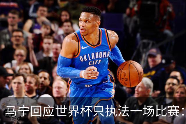 马宁回应世界杯只执法一场比赛：这是我们决定不了的事情，不要自我制造焦虑，那场比赛完成得非常好，展示了我们中国足球裁判应有的风采