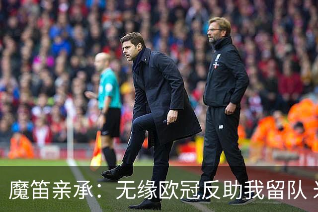 魔笛亲承：无缘欧冠反助我留队 米兰渴望绝地反弹