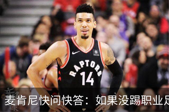 麦肯尼快问快答：如果没踢职业足球，可能会去当消防员或打NFL