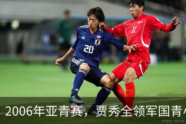 2006年亚青赛，贾秀全领军国青小组赛3连胜，淘汰赛负约旦止步8强