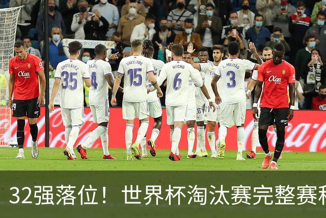 32强落位！世界杯淘汰赛完整赛程表，观赛必备